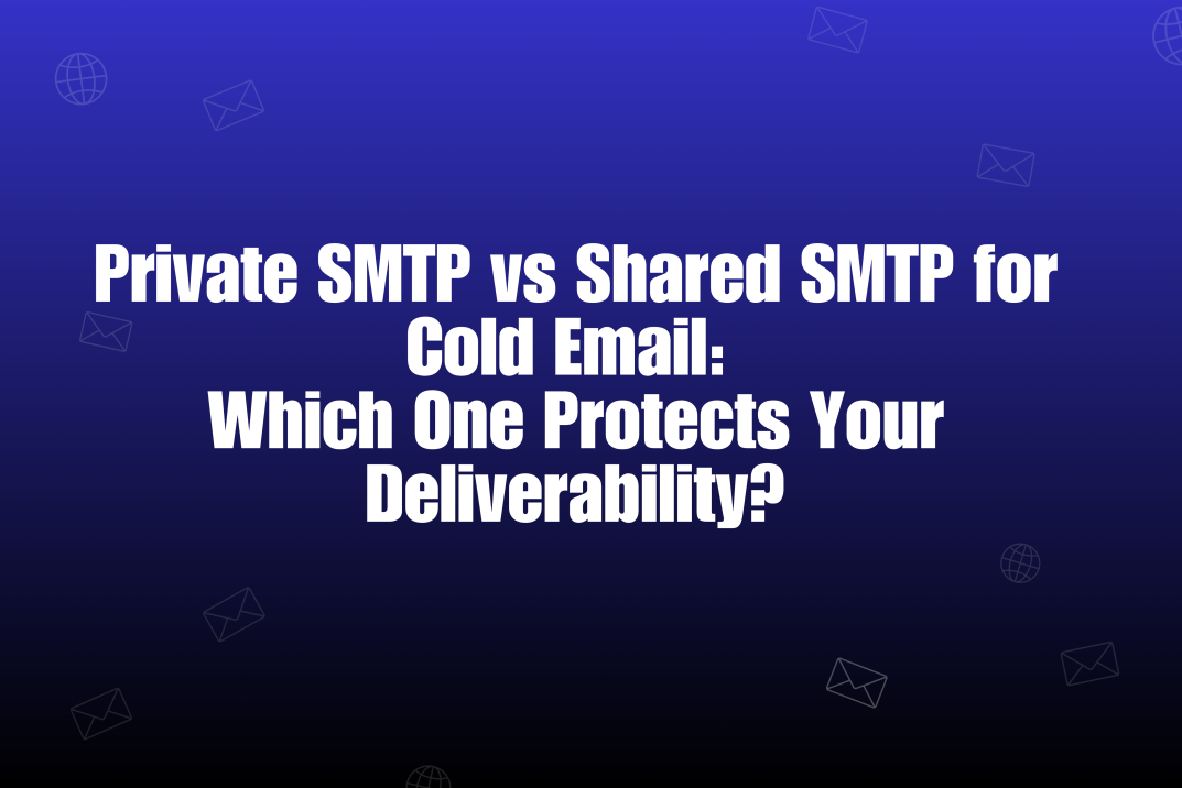 Private SMTP vs Shared SMTP for Cold Email: What Improves Deliverability?