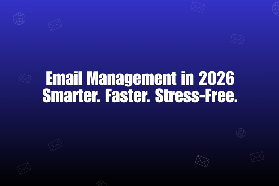 Email Management in 2026: Smarter, Faster, Less Overwhelming