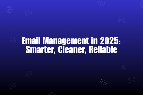 Smart Email Management in 2025: Productivity Meets Deliverability