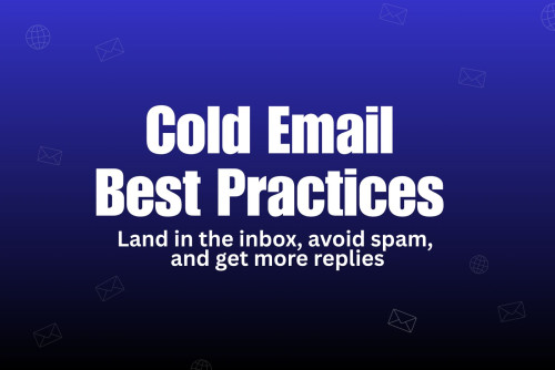 Cold Email Best Practices: How to Make Sure Your Emails Land in the Inbox