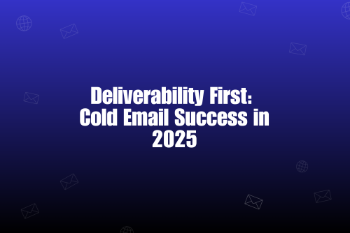 Why Email Deliverability Matters More Than Ever for Cold Outreach in 2025