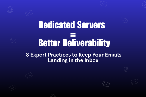 8 Proven Ways to Use Dedicated Servers for Higher Email Deliverability